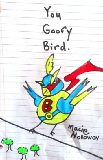 You Goofy Bird: Goofy birds are so goofy