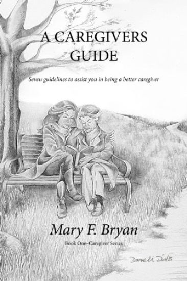 A Caregivers Guide: Seven guidelines to assist you in being a better caregiver