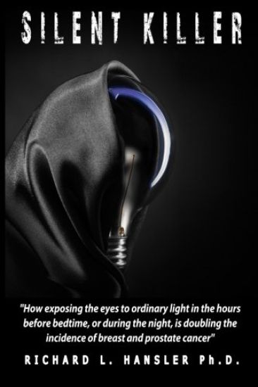 Silent Killer!: How exposing the eyes to ordinary light in the hours before bedtime, or during the night, is doubling the incidence of