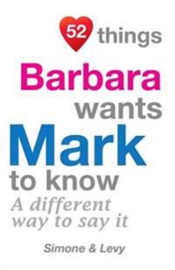 52 Things Barbara Wants Mark To Know: A Different Way To Say It