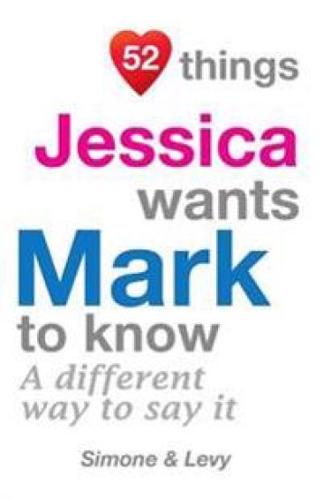 52 Things Jessica Wants Mark To Know: A Different Way To Say It