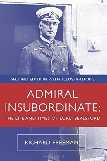 Admiral Insubordinate: The Life and Times of Lord Beresford
