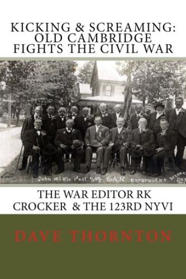 Kicking and Screaming: Cambridge Fights the Civil War: 123rd NYVI & The War Editor: RK Crocker