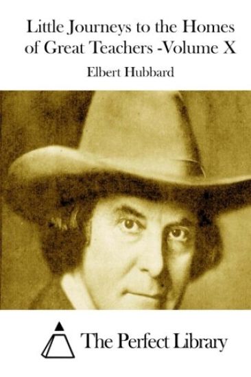 Little Journeys to the Homes of Great Teachers -Volume X