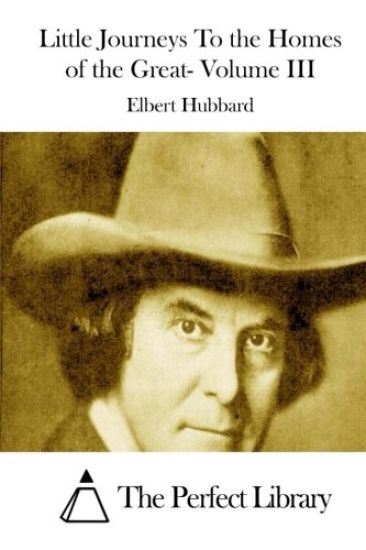 Little Journeys To the Homes of the Great- Volume III