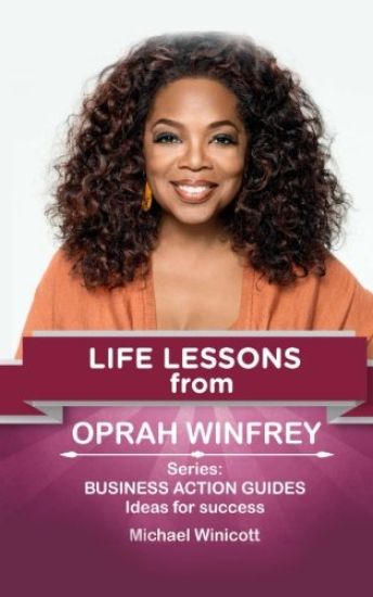 Oprah Winfrey: Life Lessons: Teachings from one of the most successful women in the world