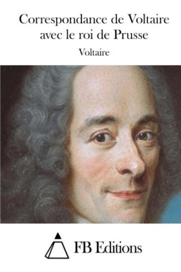 Correspondance de Voltaire avec le roi de Prusse