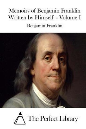 Memoirs of Benjamin Franklin Written by Himself - Volume I