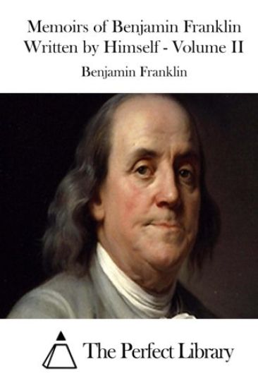 Memoirs of Benjamin Franklin Written by Himself - Volume II