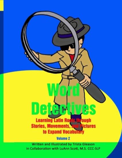 Word Detectives: Learning Latin Roots Through Stories, Movements and Pictures to Expand Vocabulary