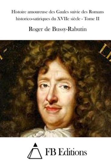 Histoire amoureuse des Gaules suivie des Romans historico-satiriques du XVIIe siècle - Tome II