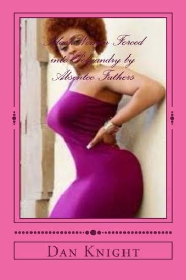 Black Women Forced into Polyandry by Absentee Fathers: The female who is emotional and vunerable needs love and protection