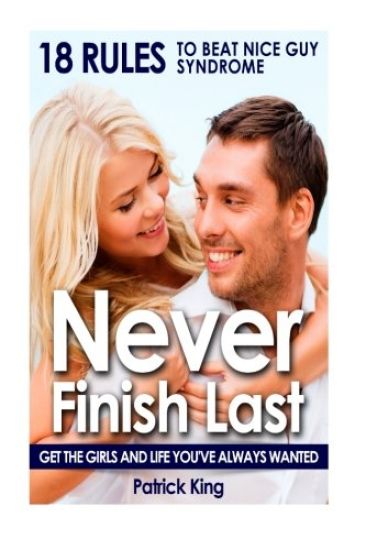 Never Finish Last: 18 Rules to Beat Nice Guy Syndrome - Get The Girls and Live Y