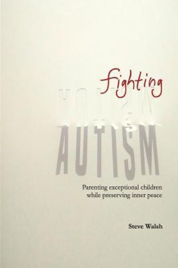 Fighting Autism: Parenting Exceptional Children while Preserving Inner Peace