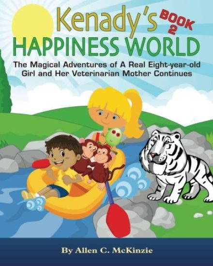 Kenady's HAPPINESS WORLD Book 2: The Magical Adventures of A Real Eight-year-old Girl and Her Veterinarian Mother Continues