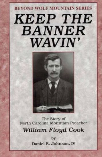Keep the Banner Wavin': The Story of North Carolina Mountain Preacher William Floyd Cook