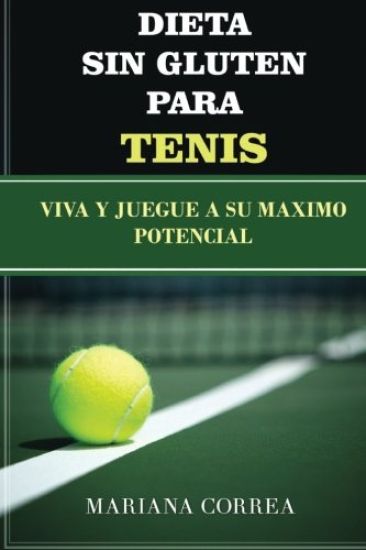 DIETA SIN GLUTEN Para TENIS: Viva y juegue a su Maximo Potencial