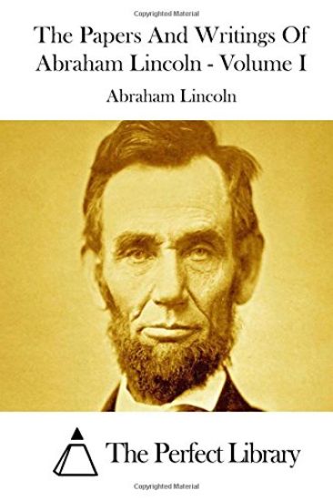 The Papers And Writings Of Abraham Lincoln - Volume I