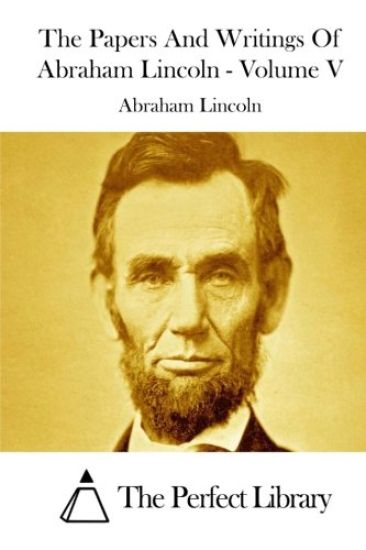 The Papers And Writings Of Abraham Lincoln - Volume V