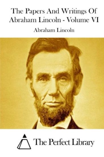 The Papers And Writings Of Abraham Lincoln - Volume VI