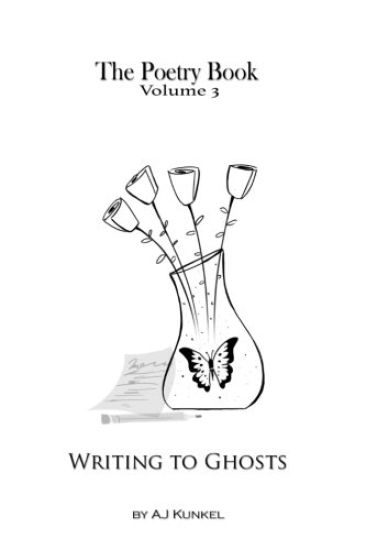 The Poetry Book Volume 3: Writing To Ghosts