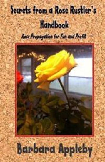Secrets from a Rose Rustler's Handbook: Rose Propagation for Fun and Profit