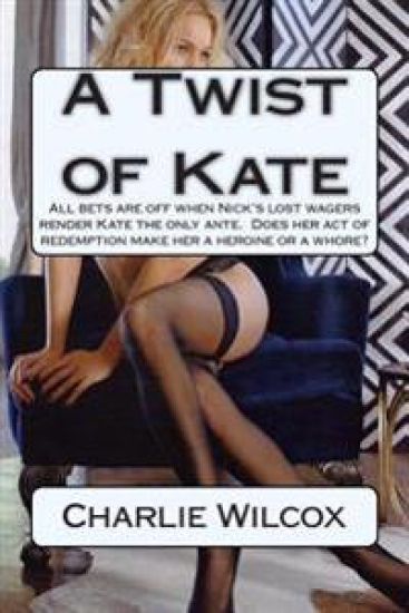 A Twist of Kate: All bets are off when Nick's lost wagers render Kate the only ante. Does her act of redemption make her a heroine or a whore?