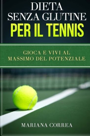 DIETA SENZA GLUTINE Per il TENNIS: Gioca e Vivi al Massimo del Potenziale
