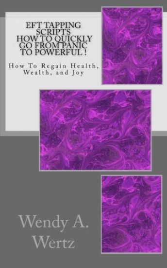 EFT Tapping Scripts How To Quickly Go From PANIC To POWERFUL !: How To Quickly Regain Health, Wealth, and Joy