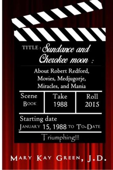 Sundance and Cherokee Moon: About Robert Redford, Movies, Medjugorje, Miracles and Mania