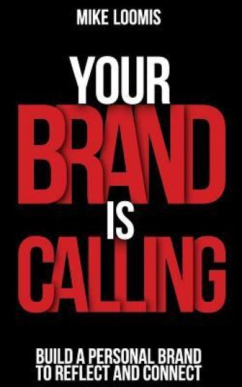 Your Brand Is Calling: Build a Personal Brand to Reflect and Connect