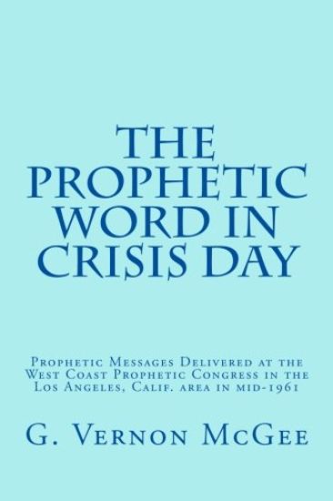 The Prophetic Word in Crisis Day: Prophetic Messages Delivered at the West Coast Prophetic Congress in the Los Angeles, Calif. area in mid-1961