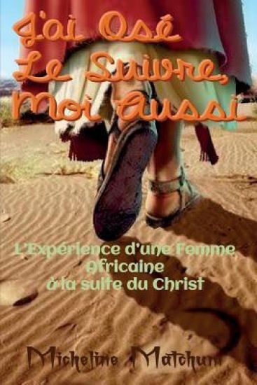 J'ai Osé Le Suivre, Moi Aussi: L'Expérience d'une Femme Africaine à la Suite du Christ