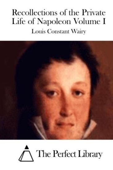 Recollections of the Private Life of Napoleon Volume I