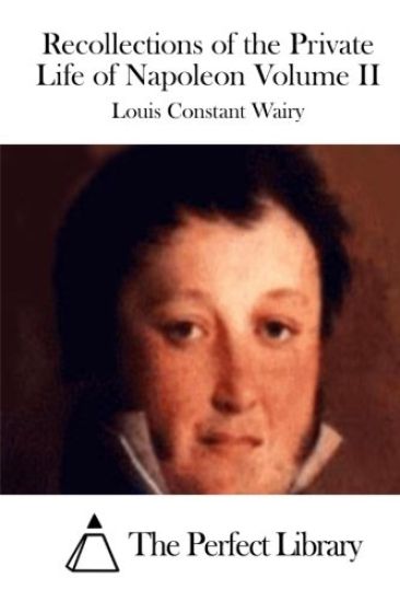 Recollections of the Private Life of Napoleon Volume II