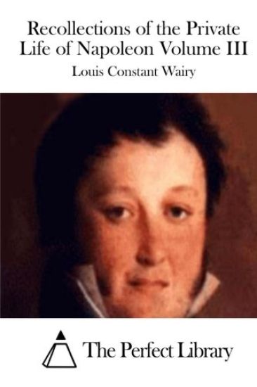 Recollections of the Private Life of Napoleon Volume III