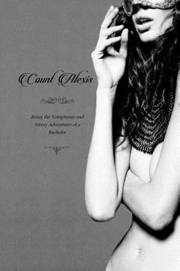 Count Alexis: Being the Voluptuous and Merry Adventures of a Bachelor