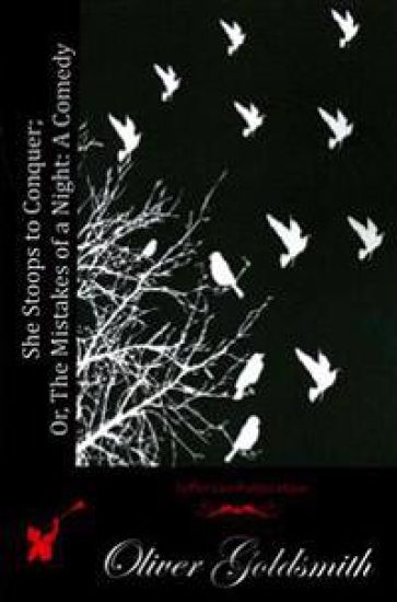 She Stoops to Conquer; Or, The Mistakes of a Night: A Comedy