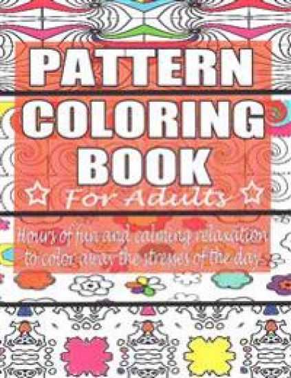 Pattern Coloring Book for Adults: Hours of Fun and Calming Relaxation to Color Away The Stresses of the Day: 40 Fantastic Pattern Designs
