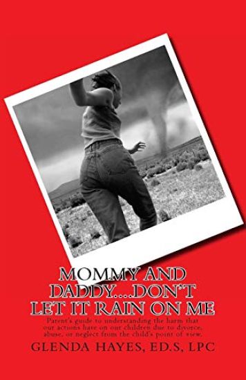 Mommy and Daddy..Don't Let It Rain on Me: A Parent's Guide to Keeping Your Child Safe from Emotional Hurts....Divorce, Neglect, and Abuse