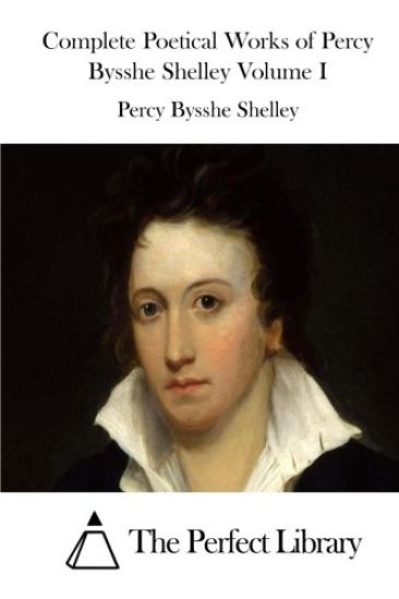 Complete Poetical Works of Percy Bysshe Shelley Volume I