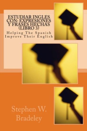 Estudiar Ingles con: Expresiones y Frases Hechas (Libro 3): Helping The Spanish Improve Their English
