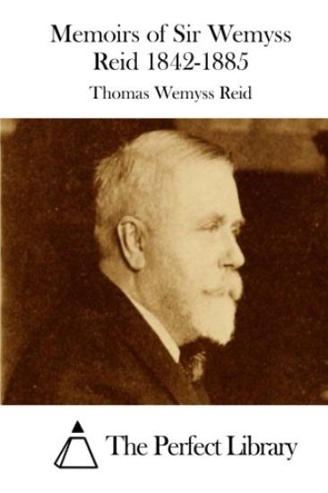 Memoirs of Sir Wemyss Reid 1842-1885