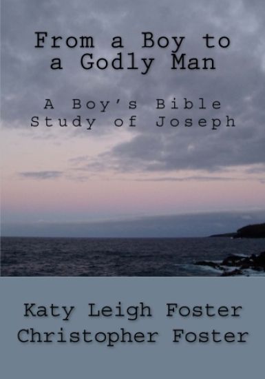 From a Boy to a Godly Man: A Boy's Bible Study of Joseph