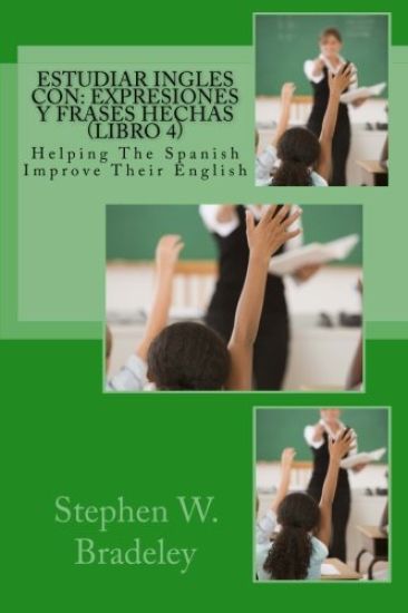 Estudiar Ingles con: Expresiones y Frases Hechas (Libro 4): Helping The Spanish Improve Their English