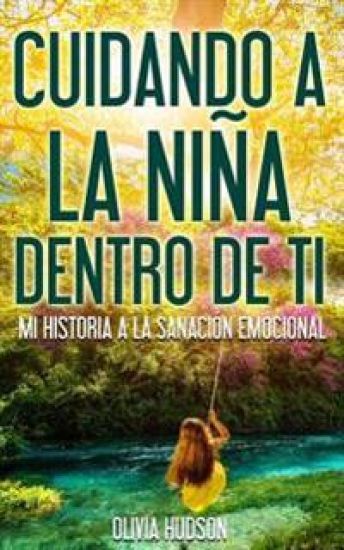 Cuidando la niña dentro de Tí: Mi historia a la sanación emocional