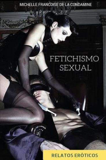 Fetichismo Sexual: Relatos Eroticos Fetichistas