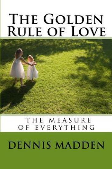 The Golden Rule of Love: Authentic Love the standard for everything