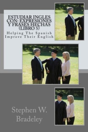 Estudiar Ingles con: Expresiones y Frases Hechas (Libro 5): Helping The Spanish Improve Their English
