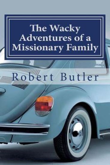 The Wacky Adventures of a Missionary Family: You Can't Make This Stuff Up!